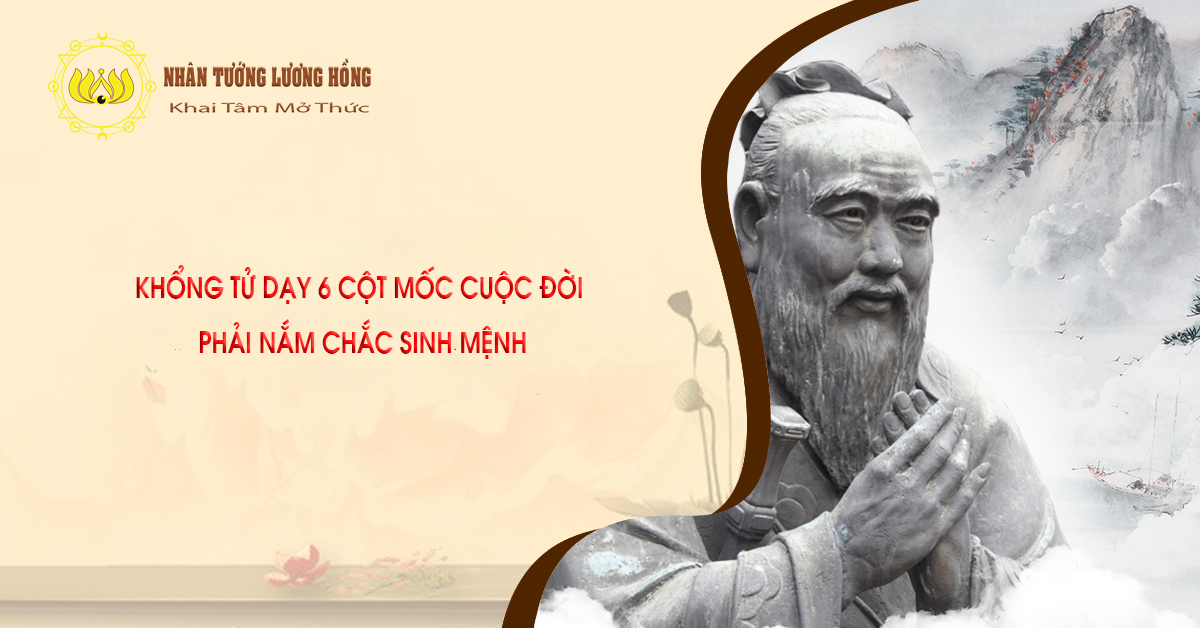 KHỔNG TỬ DẠY 6 CỘT MỐC CUỘC ĐỜI  PHẢI NẮM CHẮC SINH MỆNH