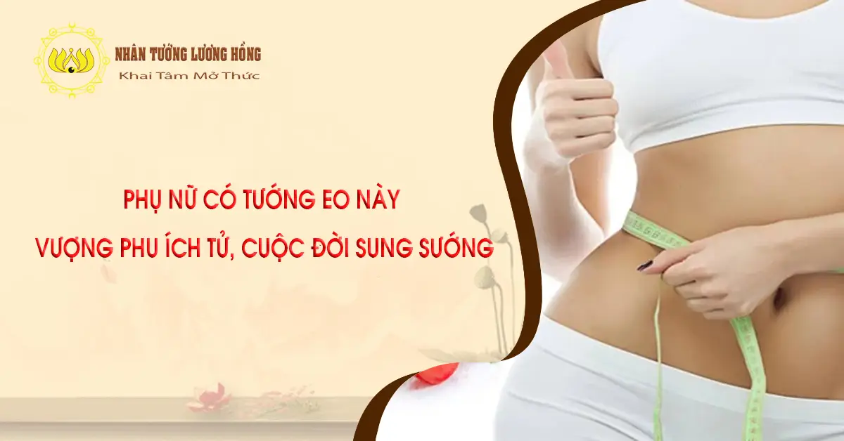 PHỤ NỮ CÓ TƯỚNG EO NÀY VƯỢNG PHU ÍCH TỬ,  CUỘC ĐỜI SUNG SƯỚNG