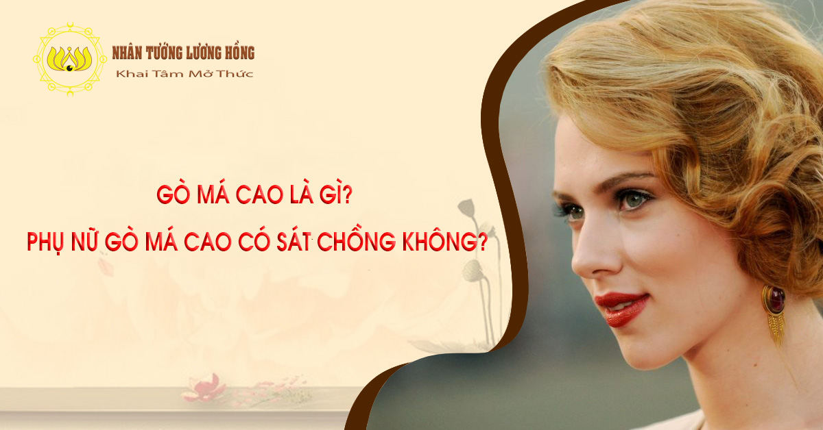 GÒ MÁ CAO LÀ GÌ?  PHỤ NỮ GÒ MÁ CAO CÓ SÁT CHỒNG KHÔNG?